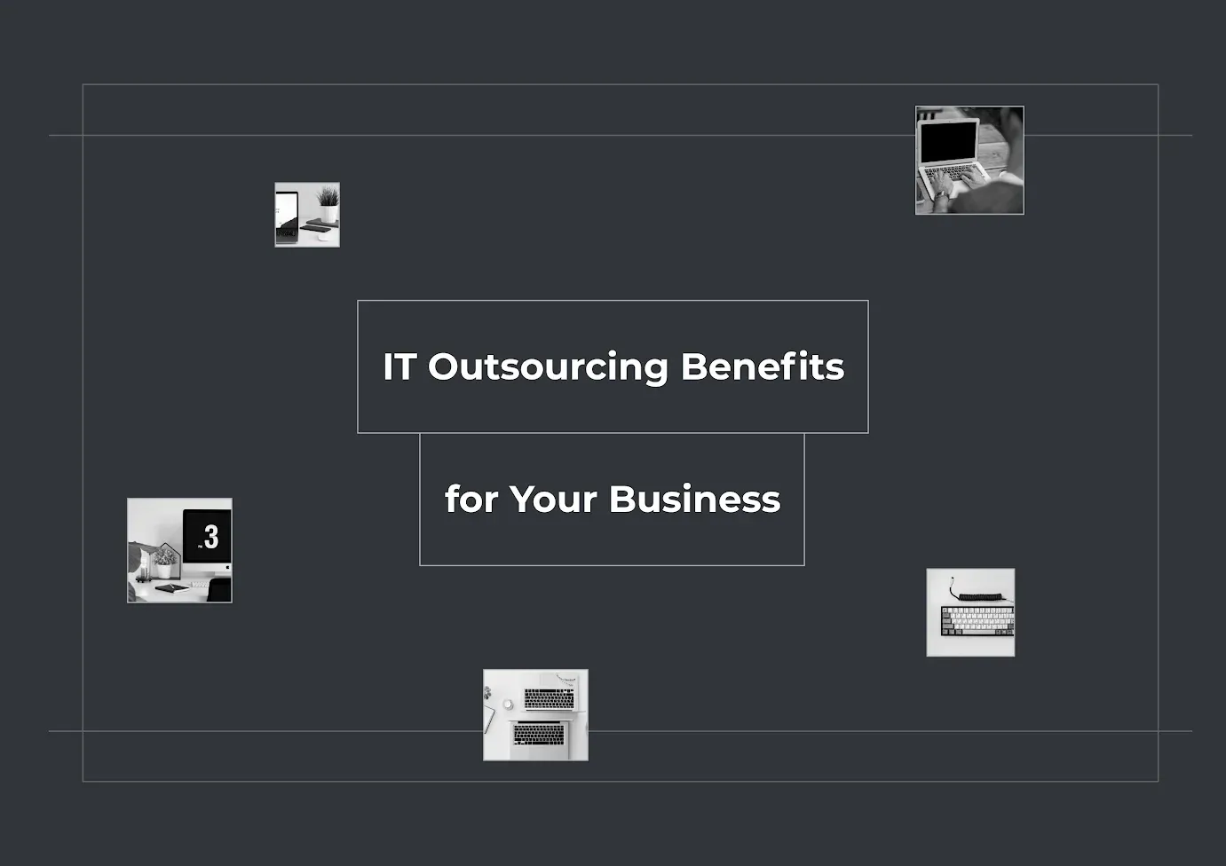 IT Outsourcing Benefits for Your Business